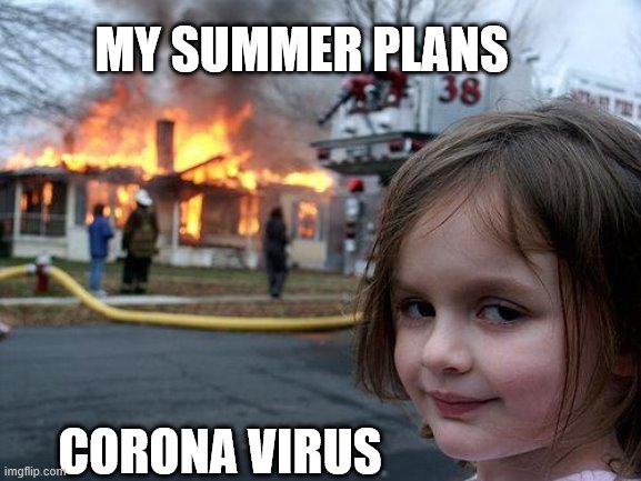 Disaster Girl Meme | MY SUMMER PLANS; CORONA VIRUS | image tagged in memes,disaster girl | made w/ Imgflip meme maker