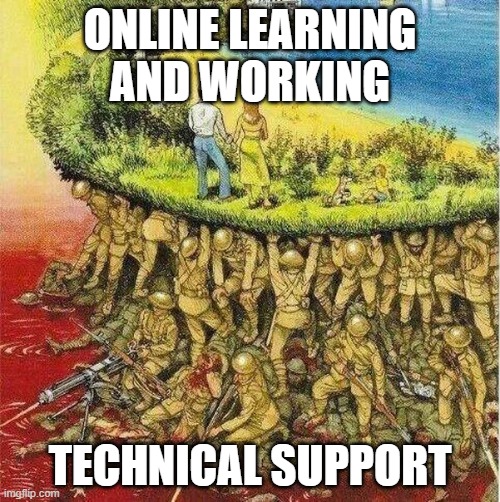 Unsung heroes |  ONLINE LEARNING AND WORKING; TECHNICAL SUPPORT | image tagged in soldiers hold up society | made w/ Imgflip meme maker