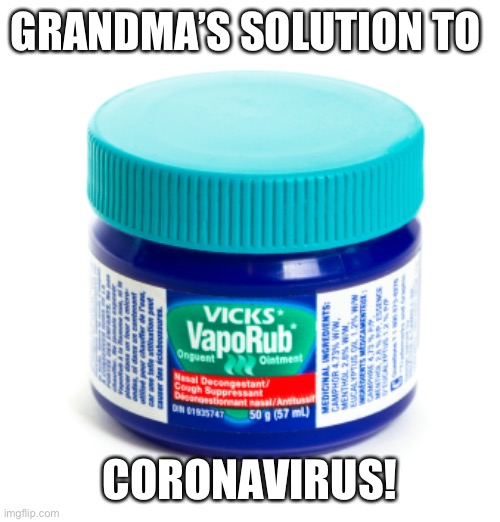Vicks Vaporu  | GRANDMA’S SOLUTION TO; CORONAVIRUS! | image tagged in vicks vaporu | made w/ Imgflip meme maker