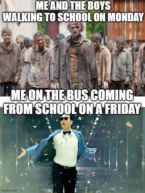 ME AND THE BOYS WALKING TO SCHOOL ON MONDAY; ME ON THE BUS COMING FROM SCHOOL ON A FRIDAY | image tagged in zombies | made w/ Imgflip meme maker