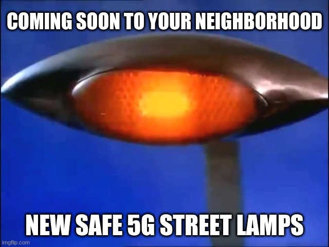 Coming Soon! | COMING SOON TO YOUR NEIGHBORHOOD; NEW SAFE 5G STREET LAMPS | image tagged in coming,5g,evil eye,deadly,lies,technology | made w/ Imgflip meme maker