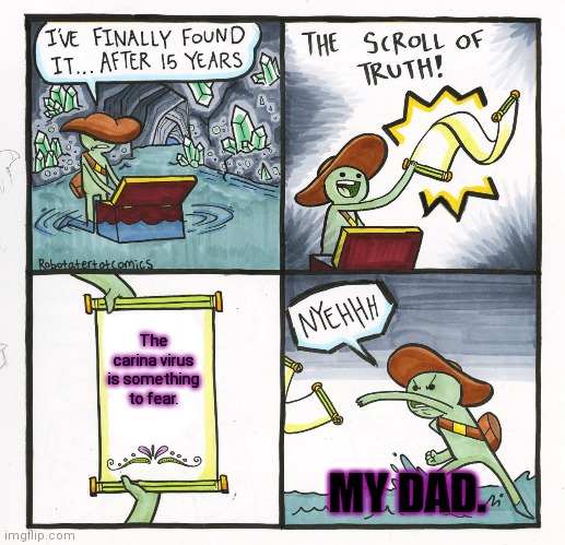 The Scroll Of Truth | The carina virus is something to fear. MY DAD. | image tagged in memes,the scroll of truth | made w/ Imgflip meme maker