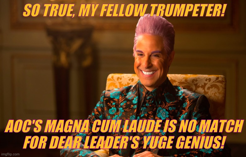 Caesar Flickerman (Stanley Tucci) | SO TRUE, MY FELLOW TRUMPETER! AOC'S MAGNA CUM LAUDE IS NO MATCH     FOR DEAR LEADER'S YUGE GENIUS! | image tagged in caesar flickerman stanley tucci | made w/ Imgflip meme maker