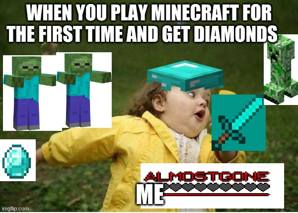 Chubby Bubbles Girl Meme | WHEN YOU PLAY MINECRAFT FOR THE FIRST TIME AND GET DIAMONDS; ME | image tagged in memes,chubby bubbles girl | made w/ Imgflip meme maker
