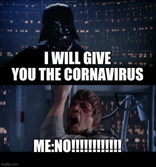 Star Wars No Meme | I WILL GIVE YOU THE CORNAVIRUS; ME:NO!!!!!!!!!!!! | image tagged in memes,star wars no | made w/ Imgflip meme maker