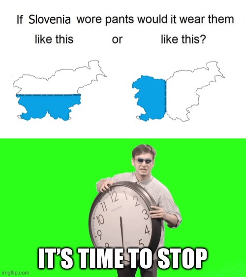 IT’S TIME TO STOP | image tagged in memes | made w/ Imgflip meme maker