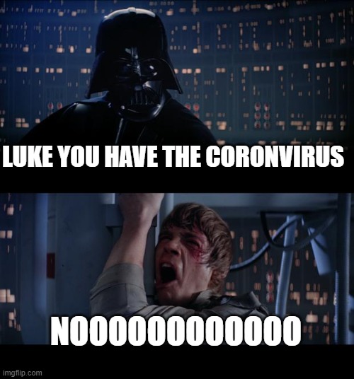 Star Wars No | LUKE YOU HAVE THE CORONVIRUS; NOOOOOOOOOOOO | image tagged in memes,star wars no | made w/ Imgflip meme maker