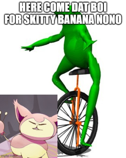 Dat Boi | HERE COME DAT BOI FOR SKITTY BANANA NONO | image tagged in memes,dat boi | made w/ Imgflip meme maker