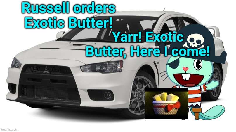 Russell with Exotic Butter! | Russell orders Exotic Butter! Yarr! Exotic Butter, Here I come! | image tagged in exotic butters,happy tree friends,pirates,mitsubishi | made w/ Imgflip meme maker