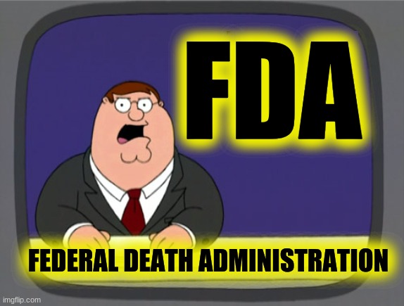 The ones supposed to protect us are killing us | FDA; FEDERAL DEATH ADMINISTRATION | image tagged in peter griffin news,the killers,government corruption,fda,death | made w/ Imgflip meme maker