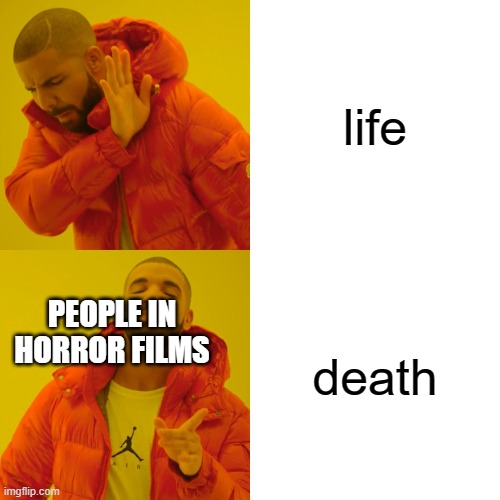 Drake Hotline Bling | life; death; PEOPLE IN HORROR FILMS | image tagged in memes,drake hotline bling | made w/ Imgflip meme maker