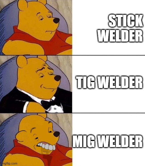 Best,Better, Blurst | STICK
WELDER; TIG WELDER; MIG WELDER | image tagged in best better blurst | made w/ Imgflip meme maker