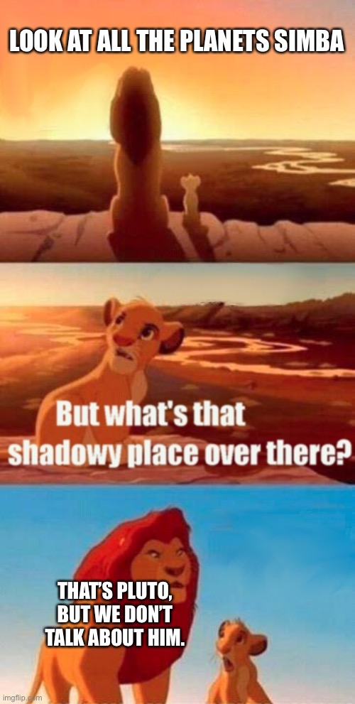 Simba Shadowy Place | LOOK AT ALL THE PLANETS SIMBA; THAT’S PLUTO, BUT WE DON’T TALK ABOUT HIM. | image tagged in memes,simba shadowy place | made w/ Imgflip meme maker