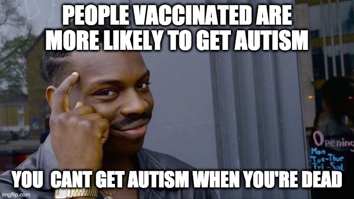 Roll Safe Think About It Meme | PEOPLE VACCINATED ARE MORE LIKELY TO GET AUTISM; YOU  CANT GET AUTISM WHEN YOU'RE DEAD | image tagged in memes,roll safe think about it | made w/ Imgflip meme maker