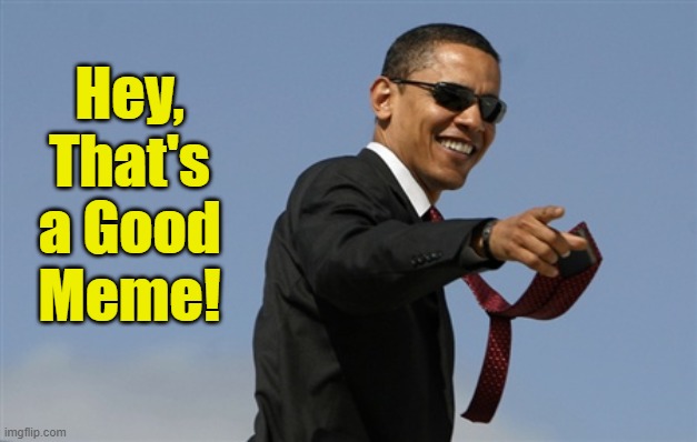 Cool Obama Meme | Hey, That's a Good Meme! | image tagged in memes,cool obama | made w/ Imgflip meme maker