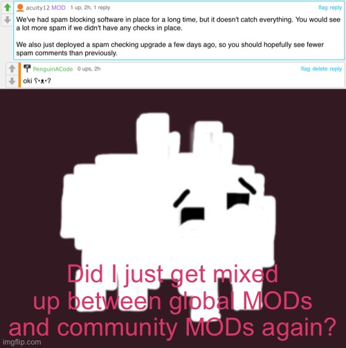 welp guess i didn’t need high def then ʕ•ᴥ•ʔ | Did I just get mixed up between global MODs and community MODs again? | image tagged in memes,baba is you,imgflip mods,oh dear | made w/ Imgflip meme maker