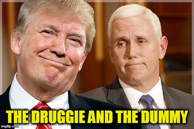 If this is the best the Republican Party has to offer, they'll be going out of business too. | THE DRUGGIE AND THE DUMMY | image tagged in trump  pence,drug addiction,drugs,dummy | made w/ Imgflip meme maker