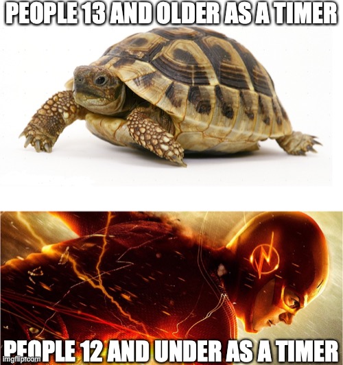 Slow vs Fast Meme | PEOPLE 13 AND OLDER AS A TIMER; PEOPLE 12 AND UNDER AS A TIMER | image tagged in slow vs fast meme | made w/ Imgflip meme maker