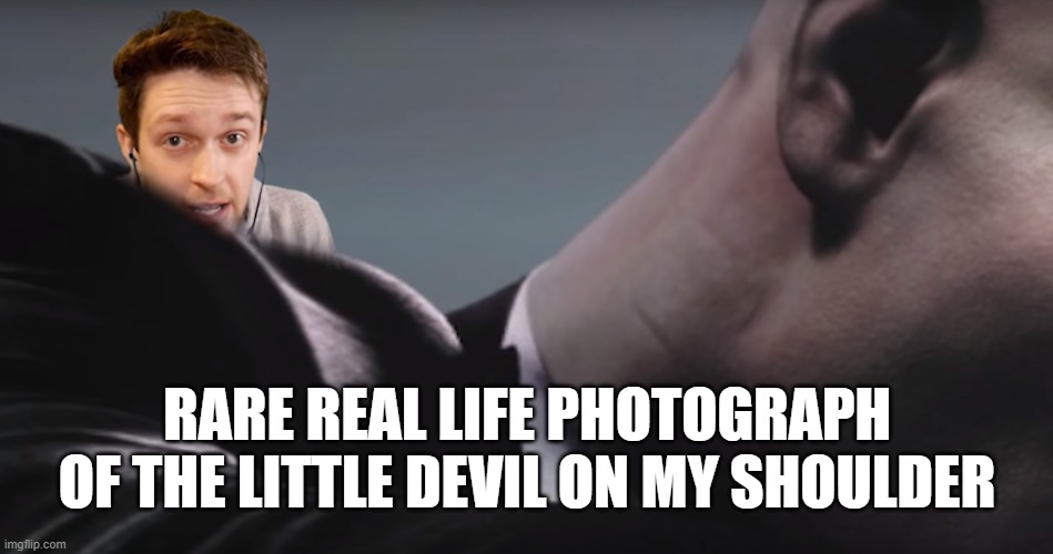 Rare real life photograph of the little devil on my shoulder | RARE REAL LIFE PHOTOGRAPH OF THE LITTLE DEVIL ON MY SHOULDER | image tagged in callmekevin,youtube | made w/ Imgflip meme maker