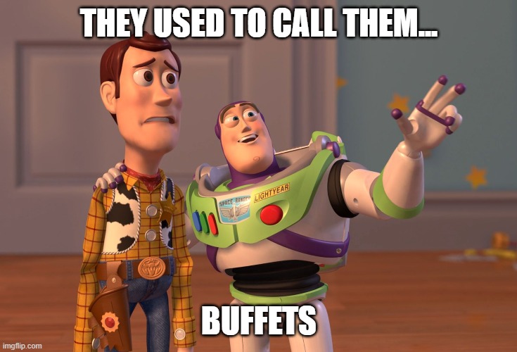 X, X Everywhere | THEY USED TO CALL THEM... BUFFETS | image tagged in memes,x x everywhere | made w/ Imgflip meme maker