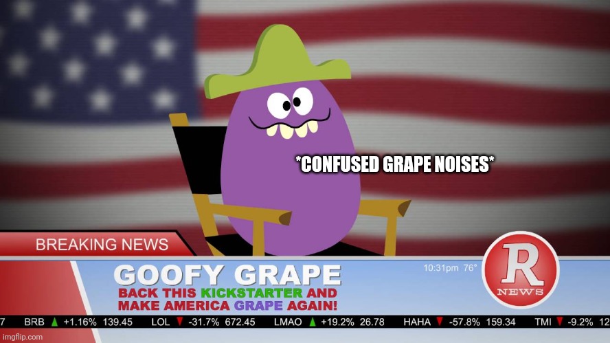 Make America grape again | *CONFUSED GRAPE NOISES* | image tagged in make america grape again | made w/ Imgflip meme maker