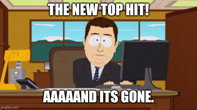 Aaaaand Its Gone | THE NEW TOP HIT! AAAAAND ITS GONE. | image tagged in memes,aaaaand its gone | made w/ Imgflip meme maker