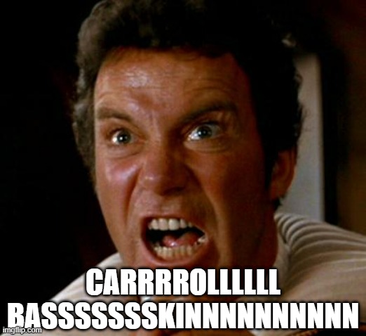 Tiger Trek | CARRRROLLLLLL BASSSSSSSKINNNNNNNNNN | image tagged in kahn | made w/ Imgflip meme maker