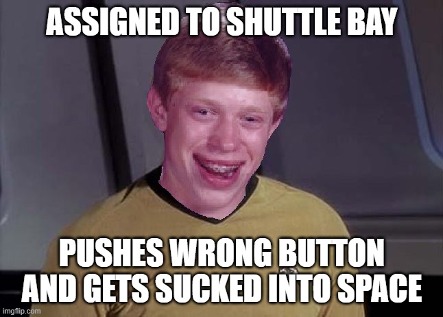 Don't Touch the Big Red Button | ASSIGNED TO SHUTTLE BAY; PUSHES WRONG BUTTON AND GETS SUCKED INTO SPACE | image tagged in star trek brian | made w/ Imgflip meme maker