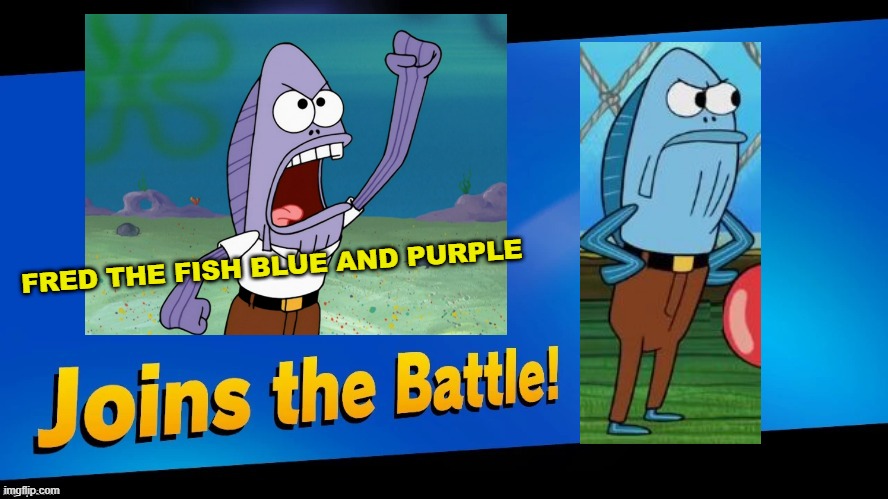 The most unoriginal idea i came up with. | FRED THE FISH BLUE AND PURPLE | image tagged in blank joins the battle | made w/ Imgflip meme maker