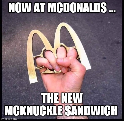 Goes well with a McRib | NOW AT MCDONALDS ... THE NEW MCKNUCKLE SANDWICH | image tagged in funny,mcdonalds | made w/ Imgflip meme maker