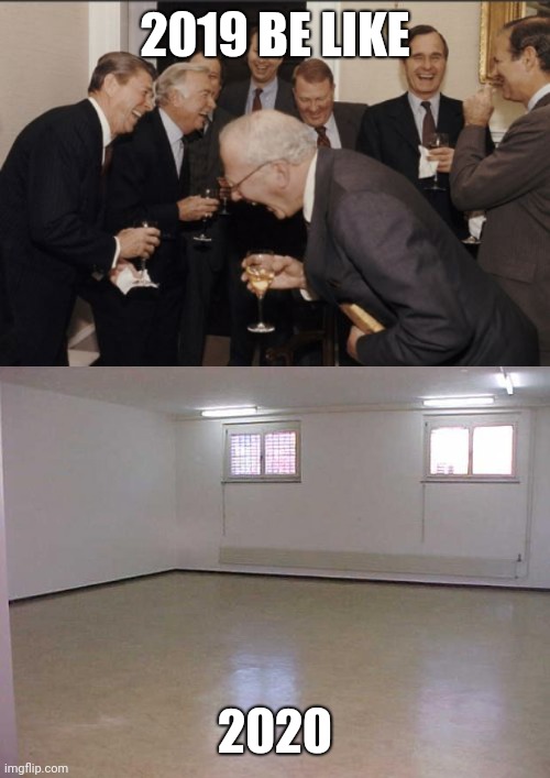 2019 BE LIKE; 2020 | image tagged in memes,laughing men in suits,empty room | made w/ Imgflip meme maker