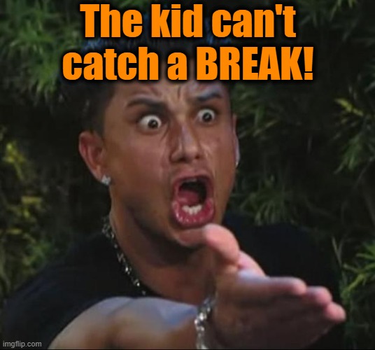 DJ Pauly D Meme | The kid can't catch a BREAK! | image tagged in memes,dj pauly d | made w/ Imgflip meme maker