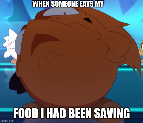 funny tofu | WHEN SOMEONE EATS MY; FOOD I HAD BEEN SAVING | image tagged in funny memes | made w/ Imgflip meme maker