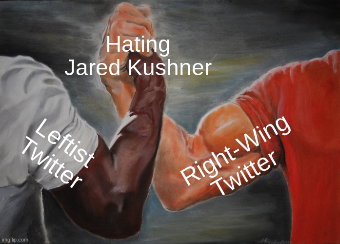Epic Handshake Meme | Hating Jared Kushner; Leftist Twitter; Right-Wing Twitter | image tagged in memes,epic handshake,jared kushner,rightwing,liberals | made w/ Imgflip meme maker