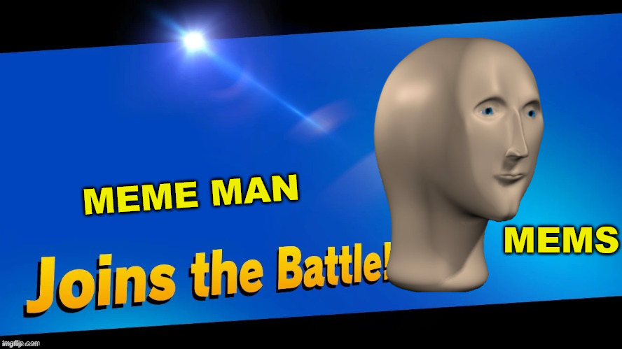 Blank Joins the battle | MEME MAN; MEMS | image tagged in blank joins the battle | made w/ Imgflip meme maker
