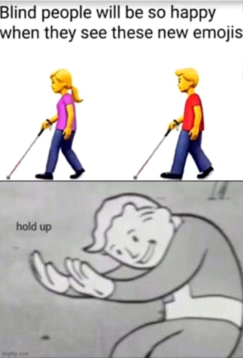 Blind people emojis | image tagged in fallout hold up,memes,funny,emojis | made w/ Imgflip meme maker
