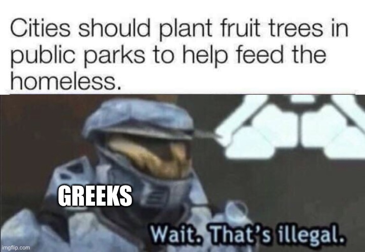 GREEKS | image tagged in wait thats illegal | made w/ Imgflip meme maker