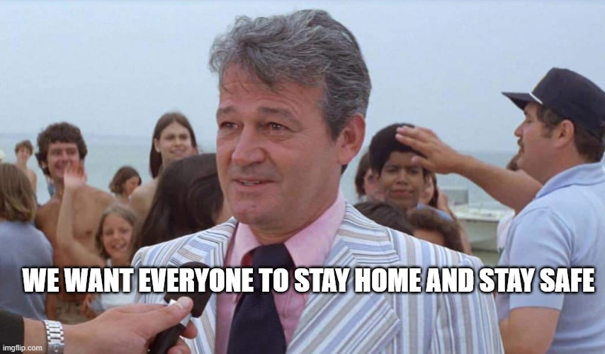 Jaws mayor beaches are open | WE WANT EVERYONE TO STAY HOME AND STAY SAFE | image tagged in jaws mayor beaches are open | made w/ Imgflip meme maker