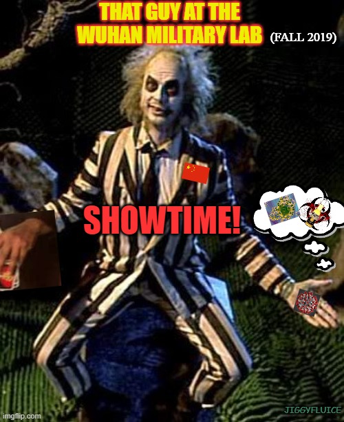 Beetlejuice | THAT GUY AT THE WUHAN MILITARY LAB; (FALL 2019); SHOWTIME! JIGGYFLUICE | image tagged in beetlejuice,coronavirus,wuhan,china,covid-19,quarantine | made w/ Imgflip meme maker
