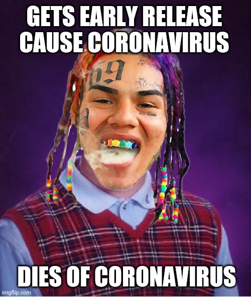 GETS EARLY RELEASE CAUSE CORONAVIRUS; DIES OF CORONAVIRUS | image tagged in bad luck brian,tekashi 69,coronavirus | made w/ Imgflip meme maker