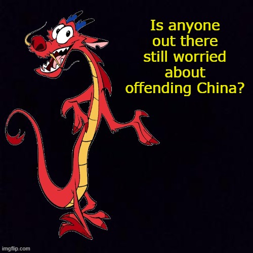 Feeling curious, folks. | Is anyone out there still worried about offending China? | image tagged in mushu,covid-19,coronavirus,china,memes | made w/ Imgflip meme maker