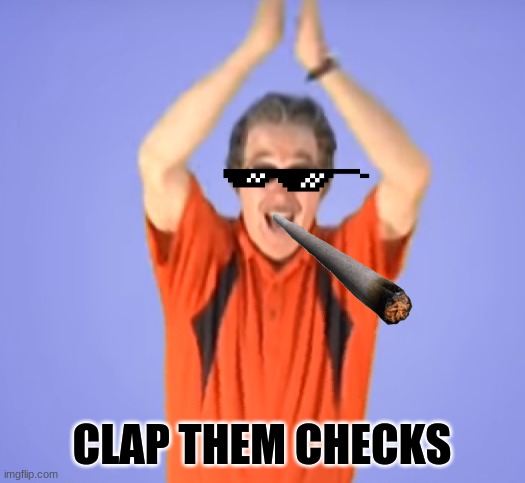 CLAP THEM CHEECKS | CLAP THEM CHECKS | image tagged in memes | made w/ Imgflip meme maker