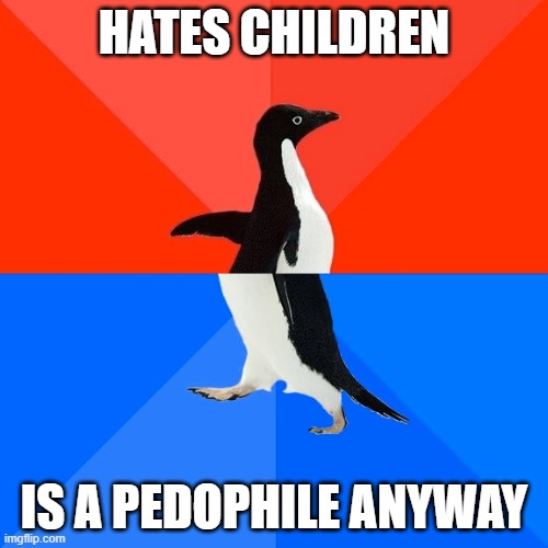 Socially Awesome Awkward Penguin Meme | HATES CHILDREN; IS A PEDOPHILE ANYWAY | image tagged in memes,socially awesome awkward penguin | made w/ Imgflip meme maker