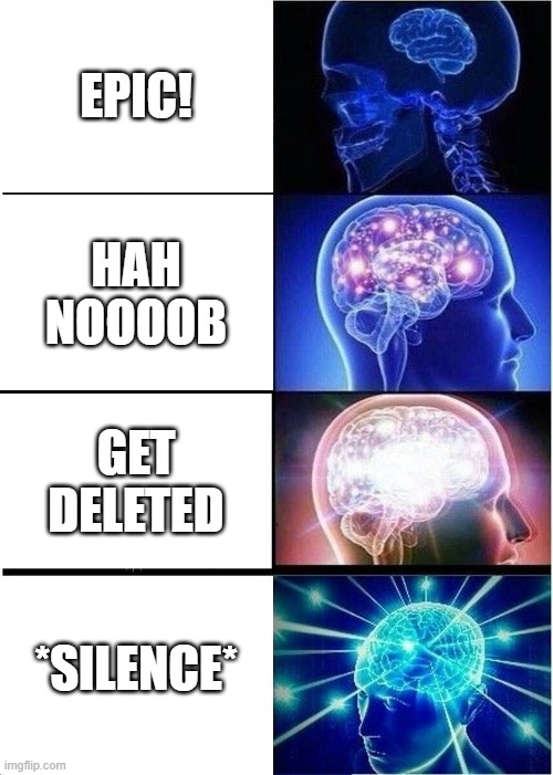 Expanding Brain | EPIC! HAH NOOOOB; GET DELETED; *SILENCE* | image tagged in memes,expanding brain | made w/ Imgflip meme maker