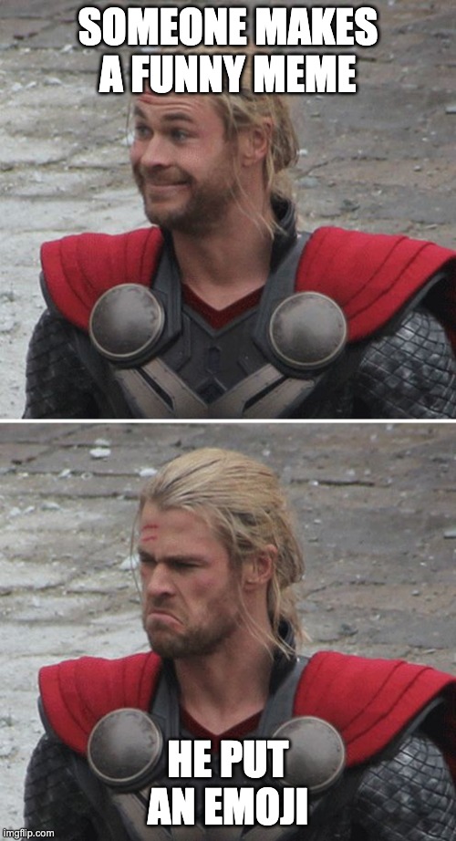 Thor happy then sad | SOMEONE MAKES A FUNNY MEME; HE PUT AN EMOJI | image tagged in thor happy then sad | made w/ Imgflip meme maker
