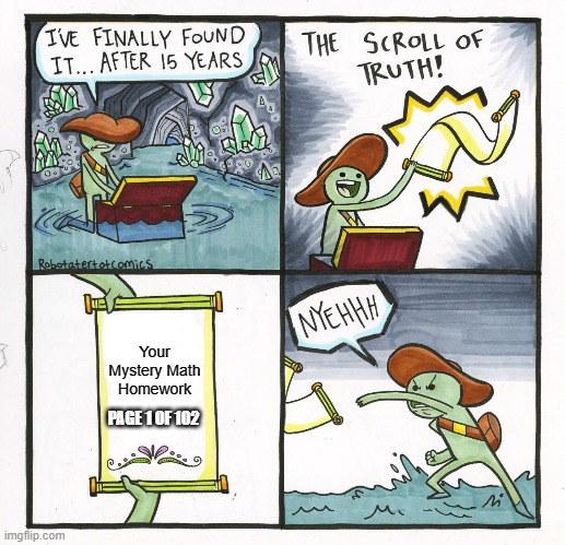 The Scroll Of Truth | Your Mystery Math Homework; PAGE 1 OF 102 | image tagged in memes,the scroll of truth | made w/ Imgflip meme maker