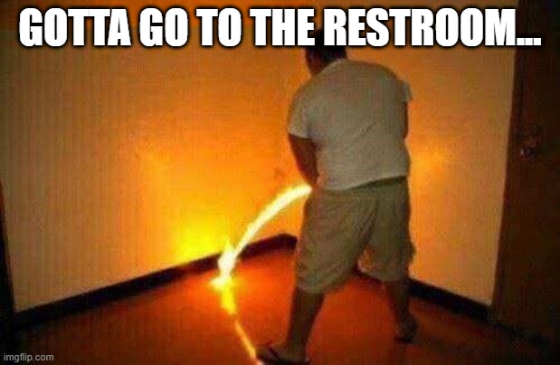 GOTTA GO TO THE RESTROOM... | image tagged in funny | made w/ Imgflip meme maker