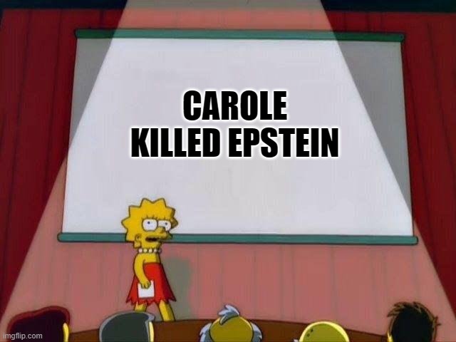 Lisa Simpson's Presentation | CAROLE KILLED EPSTEIN | image tagged in lisa simpson's presentation | made w/ Imgflip meme maker