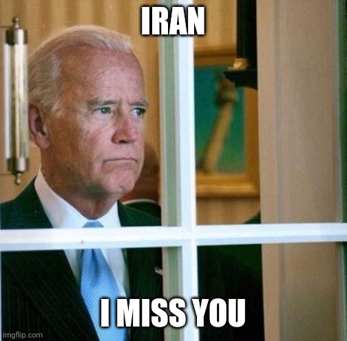 Biden Wants Trump To Remove Sanctions on Iran | IRAN; I MISS YOU | image tagged in sad joe biden,politics,iran,liberal logic,idiot | made w/ Imgflip meme maker