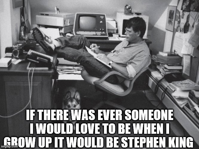 true | IF THERE WAS EVER SOMEONE I WOULD LOVE TO BE WHEN I GROW UP IT WOULD BE STEPHEN KING | image tagged in stephen king,when i grow up,max,max moeller,raven crow | made w/ Imgflip meme maker